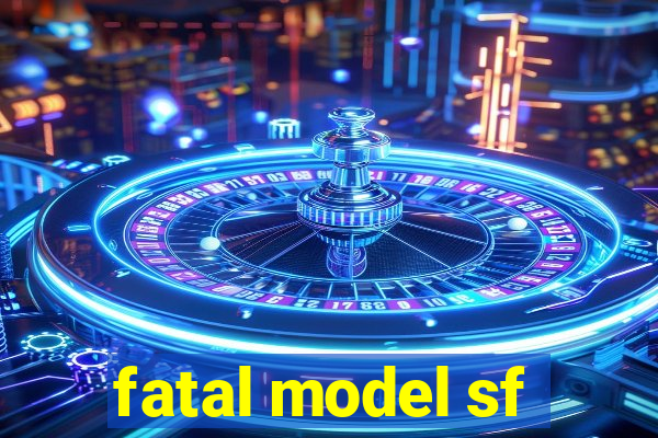 fatal model sf